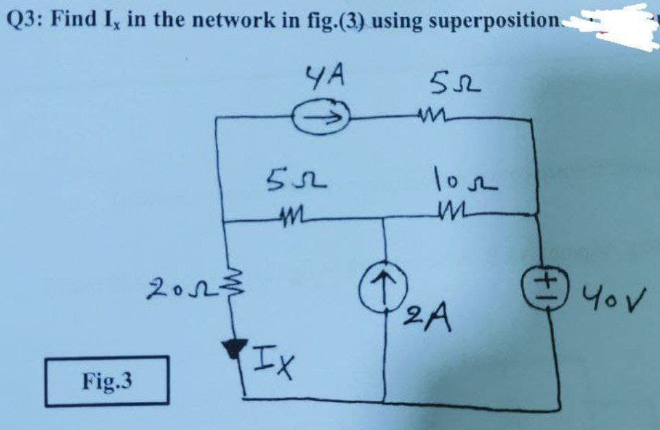 Q3: Find I, in the network in fig.(3) using superposition
YA
202
YoV
2A
Fig.3
+1
