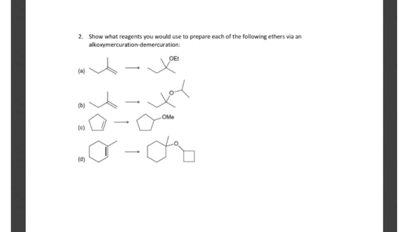 2. Show what reagents you would use to prepare each of the following ethers via an
alkoxymercuration-demercuration:
OEt
(a)
(b)
OMe
(c)
(d)
