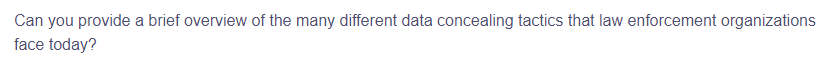 Can you provide a brief overview of the many different data concealing tactics that law enforcement organizations
face today?