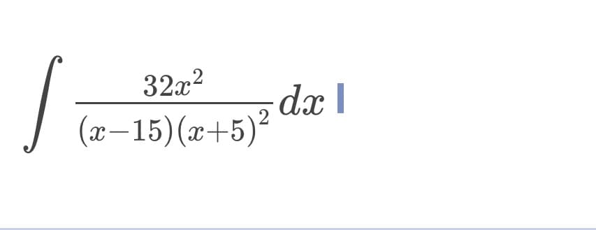 J
32x²
(x-15)(x+5)²
dx I