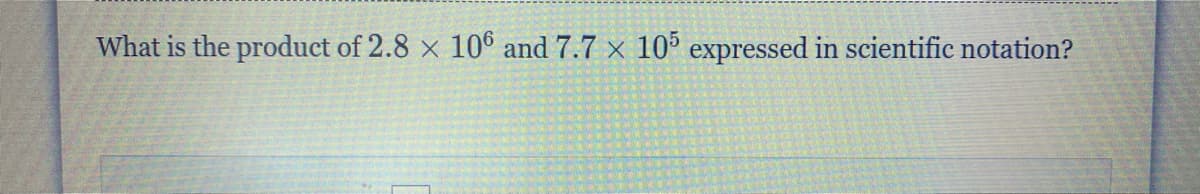 What is the product of 2.8 x 106 and 7.7 x 10° expressed in scientific notation?
