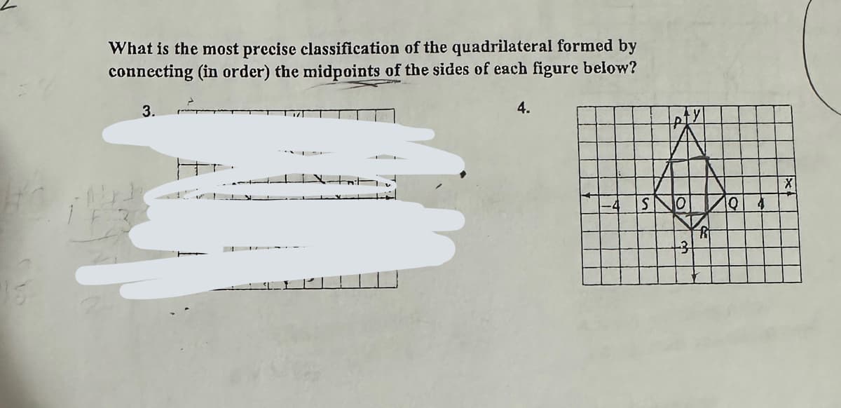 What is the most precise classification of the quadrilateral formed by
connecting (in order) the midpoints of the sides of each figure below?
3.
·Tv
TAN
4.
O
for
Q 4
X