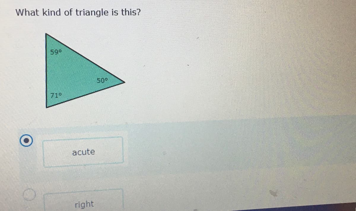 What kind of triangle is this?
590
50°
71°
acute
right
