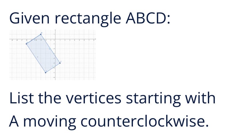 Given rectangle ABCD:
44
List the vertices starting with
A moving counterclockwise.
