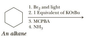 1. Brg and light
2. 1 Equivalent of KOLBU
3. МСРВА
4. NH3
An alkane
