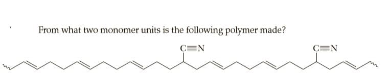 From what two monomer units is the following polymer made?
C=N
C=N
