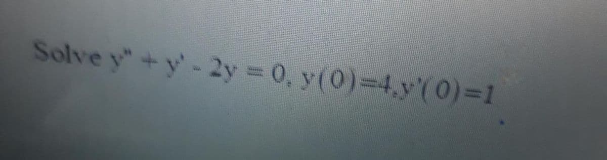 Solve y"+y'-2y 0, y(0)-4,y'(0) =1
