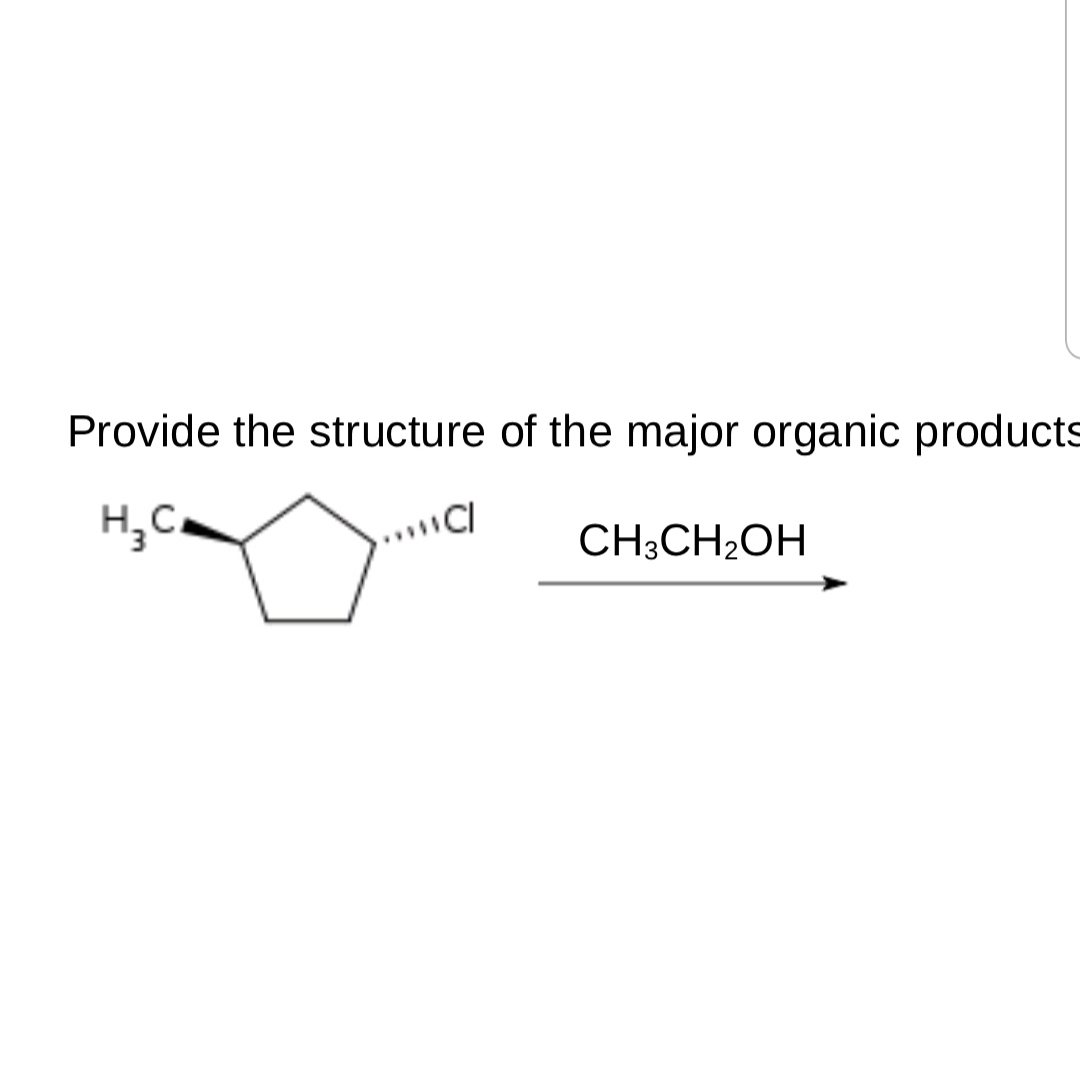 Provide the structure of the major organic products
H,C.
I
CH3CH2OH
....CI
