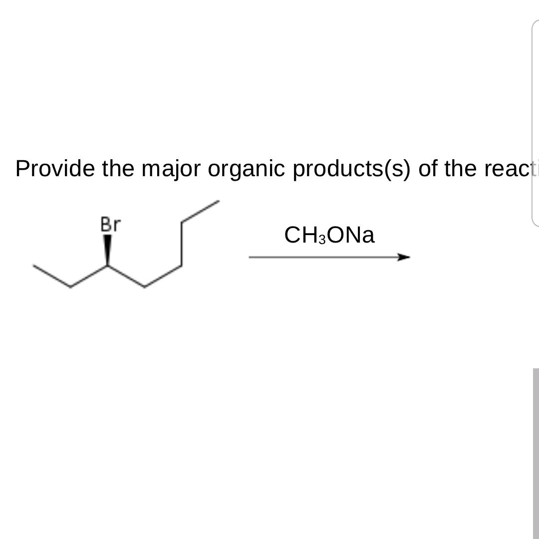 Provide the major organic products(s) of the react
Br
CH3ONA
