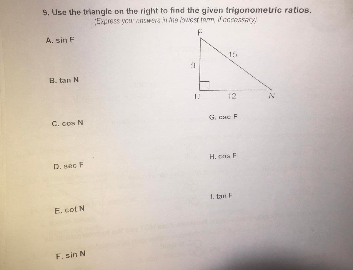 9. Use the triangle on the right to find the given trigonometric ratios.
(Express your answers in the lowest term, if necessary).
A. sin F
15
9.
B. tan N
U
12
C. cos N
G. csc F
H. cos F
D. sec F
I. tan F
E. cot N
F. sin N
