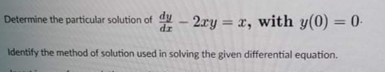 Determine the particular solution of d 2xy = x, with y(0) = 0-
%3D
%3D
Identify the method of solution used in solving the given differential equation.
