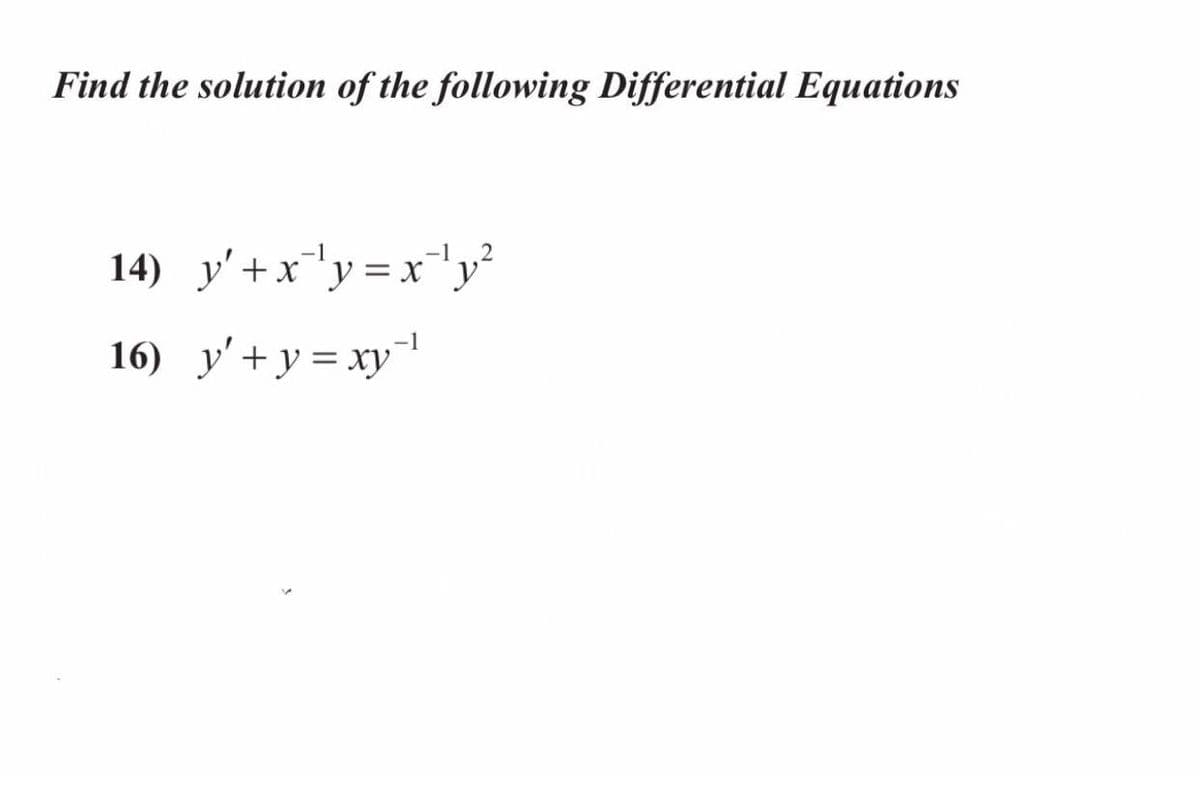 Find the solution of the following Differential Equations
14) y'+x"'y=x"y²
2
16) y'+y= xy
