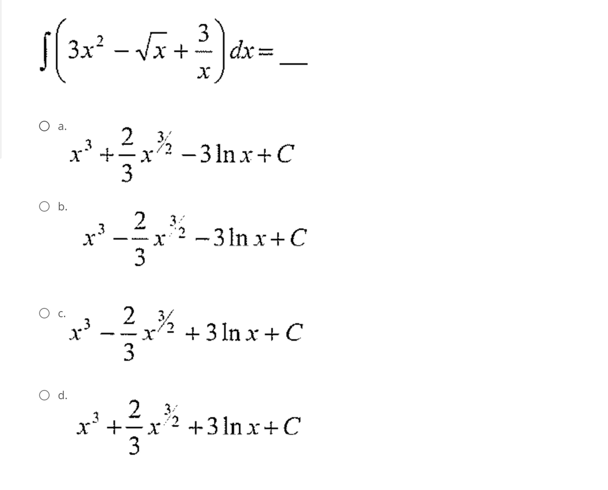 3x? – Vx
3
dx =
а.
2 3/
x' +x% -3 lnx+C
Ob.
2 3
-3 In x+C
2 3%
x² - + 3 ln x + C
3
O d.
2
3/
x* +
+3 In x+C
