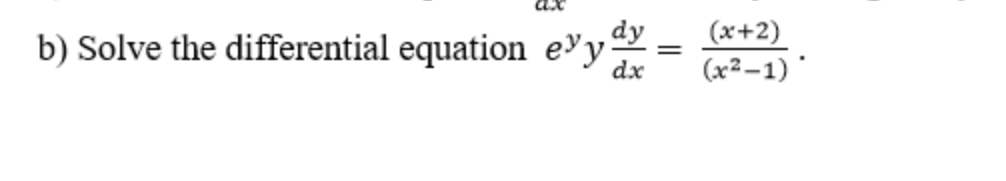 b) Solve the differential equation e'y.
(x+2)
(x²–1)
dx
