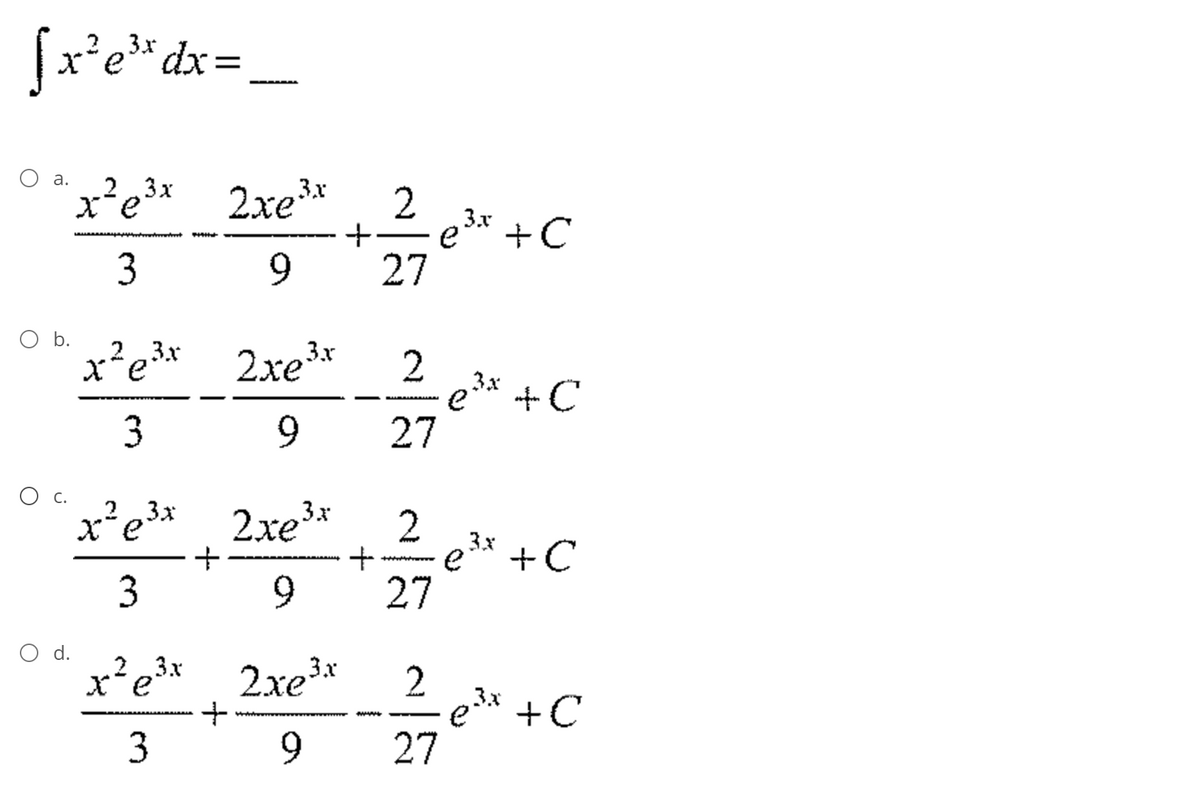 Jx'e*dx= _
,3x dx=
a.
2.3x
x²e3x 2xe*
2
e* +C
27
3.x
3
9.
O b.
X*e*
x²e3* 2xe³*
e** +C
27
3.
9.
O c.
хе
x²e3* 2xe³*
3x +C
3.
O d.
23x
x²e* 2xe³*
6.
27
хе
-e3* +C
3
6.
