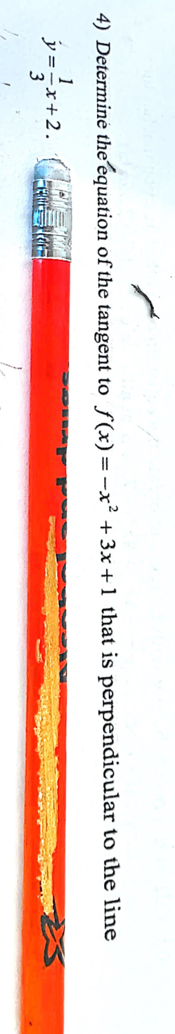 4) Determinė the equation of the tangent to f(x) = -x² + 3x+1 that is perpendicular to the line
ý-*+2.
1
y =-x+2.
3
