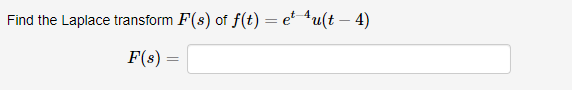 Find the Laplace transform F(s) of f(t) = et4u(t – 4)
%3D
F(s) :
%3D
