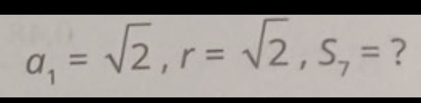 a₁ = √2, r =
√2, S,=?