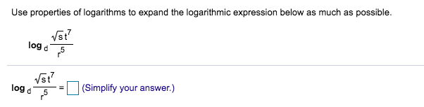 Use properties of logarithms to expand the logarithmic expression below as much as possible
log d
st
log d
(Simplify your answer.)
5
