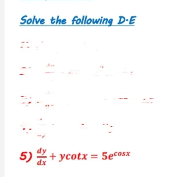 Solve the following D-E
5) 2+ ycotx = 5ecosx
dx
