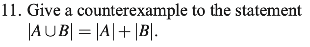 11. Give a counterexample to the statement
|AUB| = |A|+|B|.
