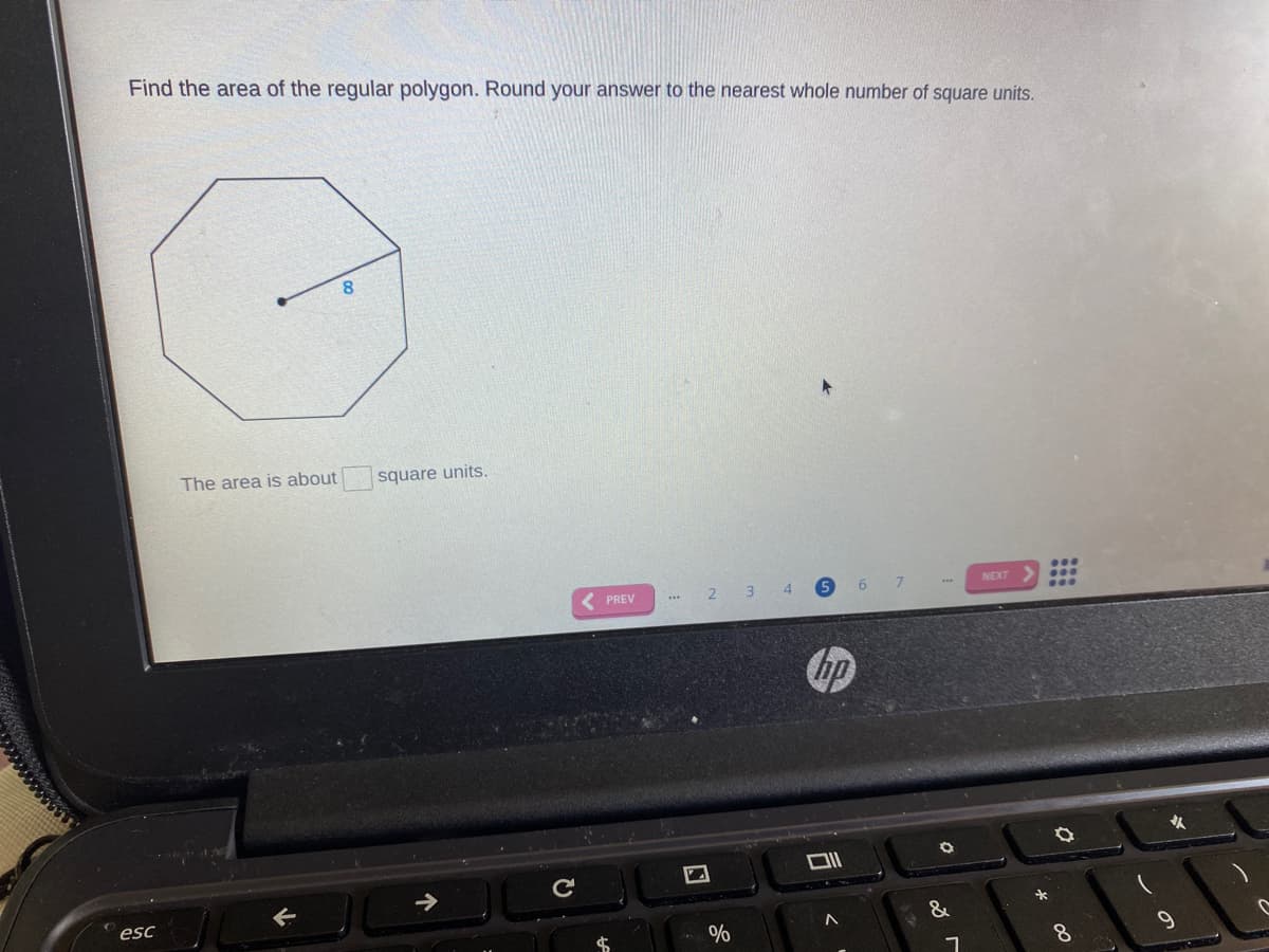 Find the area of the regular polygon. Round your answer to the nearest whole number of square units.
The area is about
square units.
...
NEXT
PREV
2 3 4
hp
esc
&
