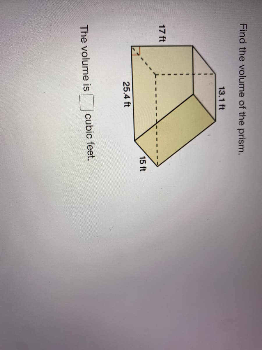 Find the volume of the prism.
13.1 ft
17 ft
15 ft
25.4 ft
The volume is
cubic feet.
