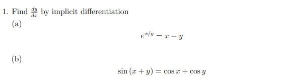 1. Find by implicit differentiation
(a)
e=/y = x – y
(b)
sin (x + y) :
= cos x + cos y

