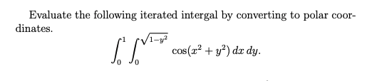 Evaluate the following iterated intergal by converting to polar coor-
dinates.
V1-y
cos(a? + y?) dx dy.
