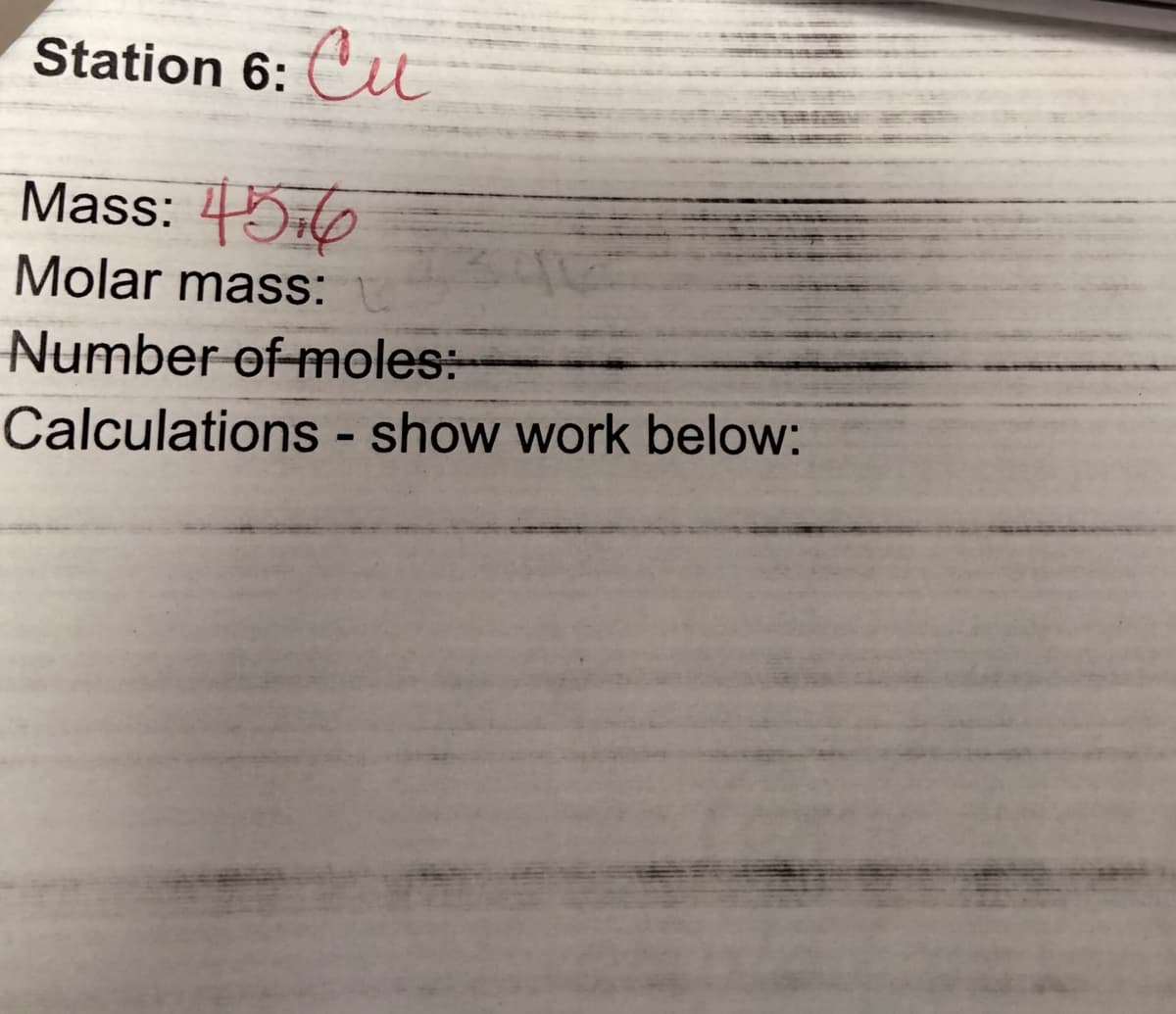 Cu
Station 6:
Mass: 45:6
Molar mass:
Number of moles:
Calculations - show work below:
