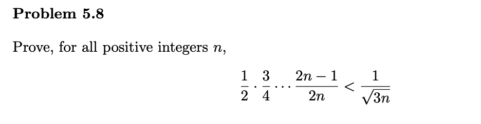 Problem 5.8
Prove, for all positive integers n,
1 3
2n – 1
1
-
2 4
2n
V3n
