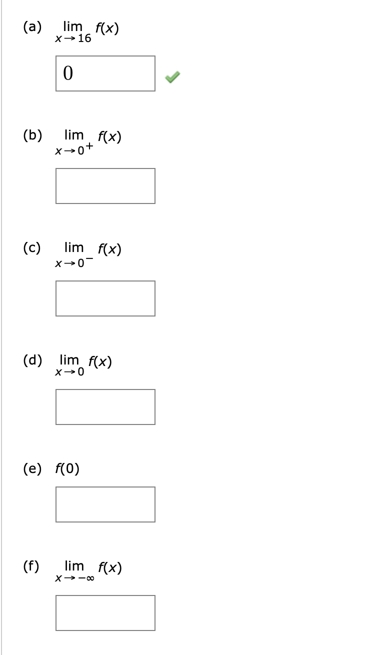 (a)
lim f(x)
X→16
(b)
lim f(x)
(c)
lim f(x)
(d)
lim f(x)
(e) f(0)
(f)
lim f(x)
