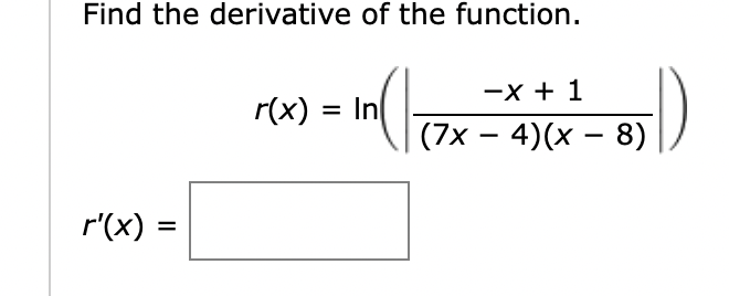 Find the derivative of the function.
-x + 1
r(x) =
In
(7x – 4)(x – 8)
-
r'(x) =
%D
