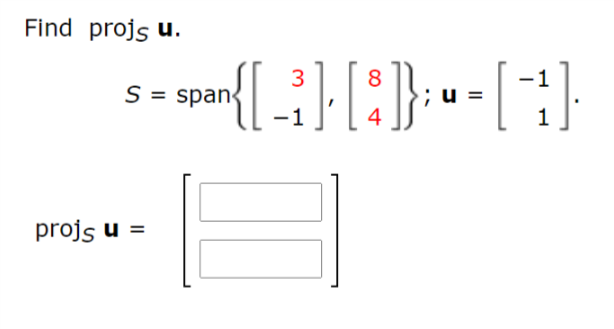 Find projs u.
3
8
S = span
;u =
1
projs u =

