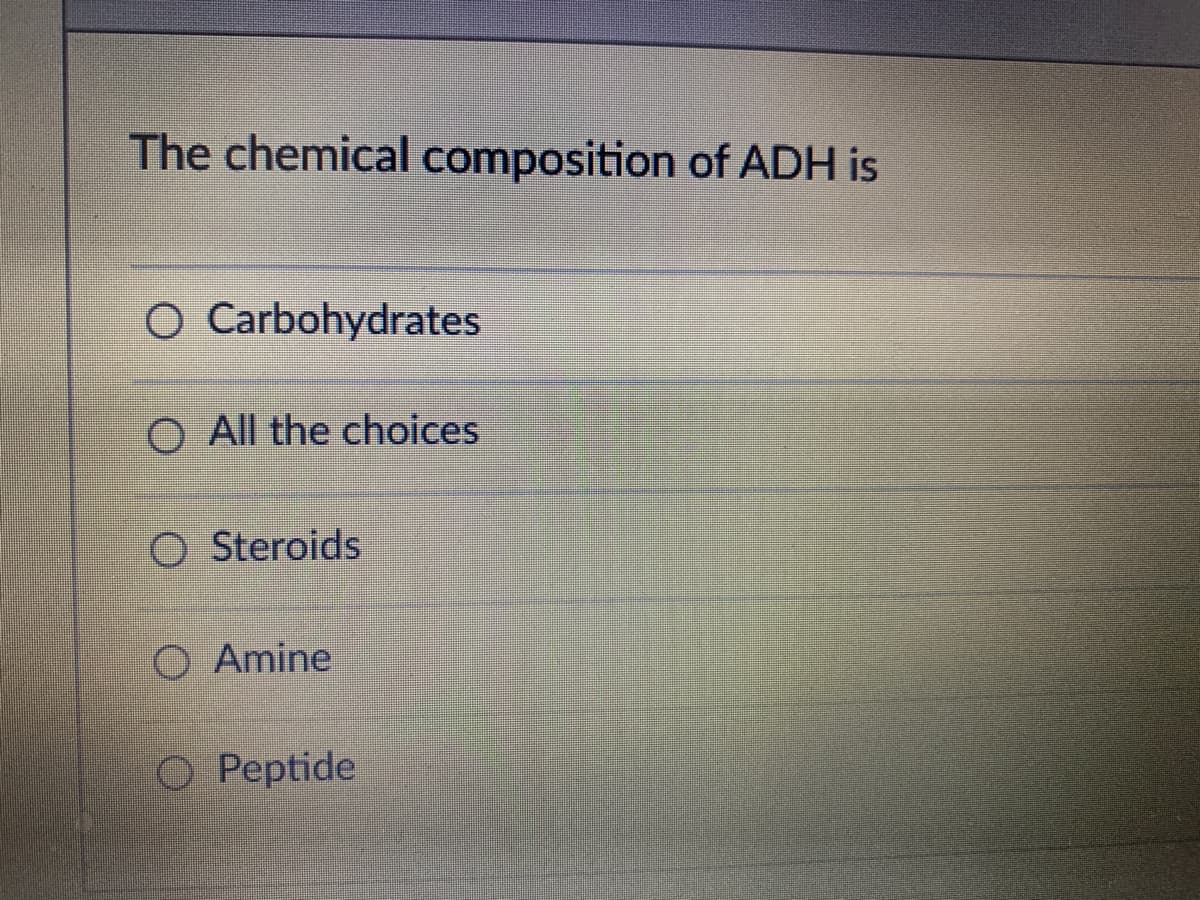 The chemical composition of ADH is
O Carbohydrates
O All the choices
Steroids
O Amine
O Peptide