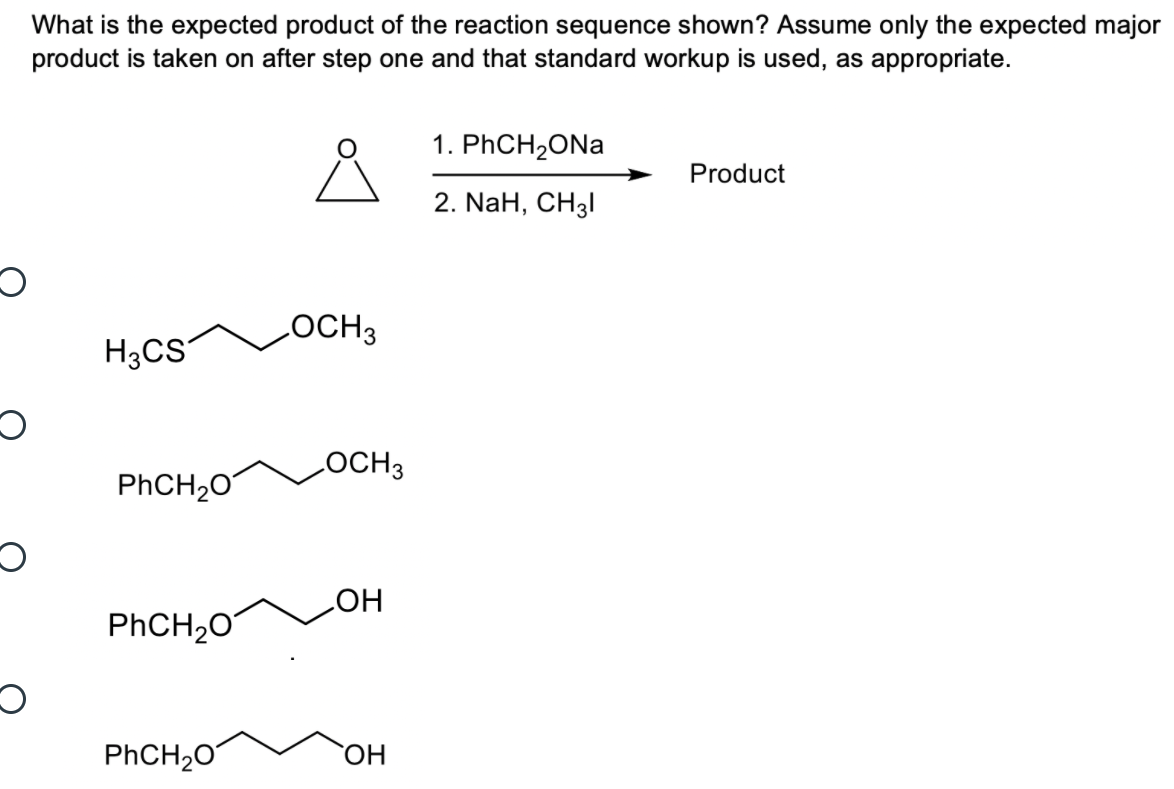 What is the expected product of the reaction sequence shown? Assume only the expected major
product is taken on after step one and that standard workup is used, as appropriate.
1. PHCH2ONA
Product
2. NaH, CH3I
LOCH3
H3CS
OCH3
PHCH2O
PHCH20
HO
PHCH20
