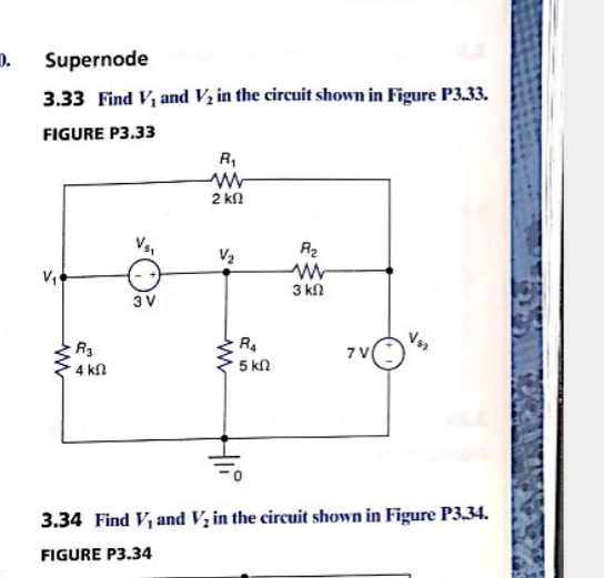 Supernode
0.
3.33 Find Viand Vz in the circuit shown in Figure P3.33.
FIGURE P3.33
R1
2 k
R2
V2
3 kn
3 V
7 V
5 kn
4 kn
3.34 Find Viand V in the circuit shown in Figure P3.34
FIGURE P3.34

