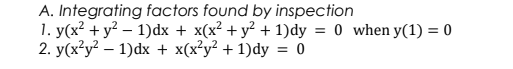 A. Integrating factors found by inspection
1. y(x? + y? – 1)dx + x(x² + y² + 1)dy = 0 when y(1) = 0
2. y(x?y? – 1)dx + x(x²y² + 1)dy = 0
