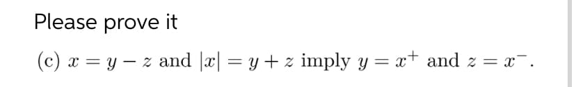 Please prove it
(c) x = y z and |x| = y + z imply y = x+ and z = x¯.