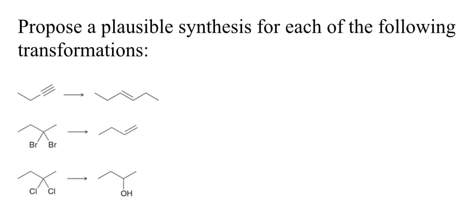 Propose a plausible synthesis for each of the following
transformations:
Br Br
CI
CI
OH