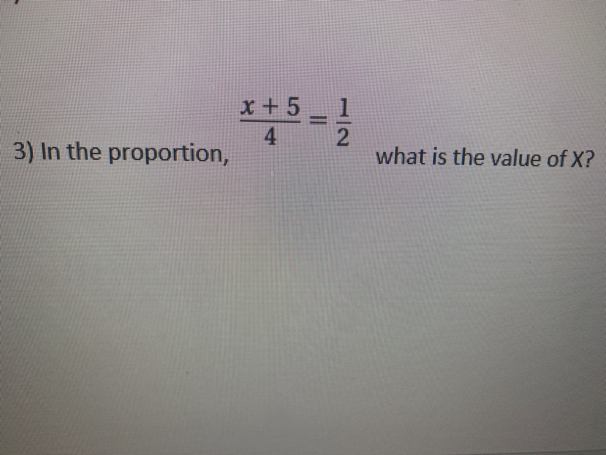 x+5
4
2.
3) In the proportion,
what is the value of X?
