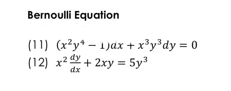 Bernoulli Equation
(11) (x²y* – 1)dx + x³y³dy = 0
(12) x2 + 2xy = 5y³
dx
