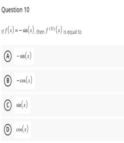 Question 10
Is1) = - sin(x), then f () («) is equal to
O
- in(x)
B -cos(x)
© sin(1)
(D)
