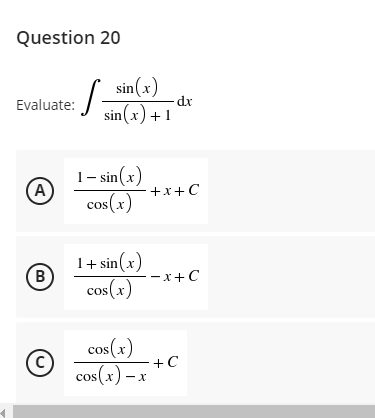 Question 20
sin (x)
Evaluate:
dx
sin(x) +1
1- sin(x)
(A)
cos(x)
+x+C
1+ sin(x)
B
cos(x)
-- x+C
cos (x)
+C
cos(x) – x
(c
