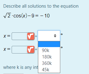 Describe all solutions to the equation
V2 .cos(x)-9 = – 10
X=
V+ 90k
180k
360k
where k is any int
45k
+

