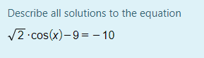 Describe all solutions to the equation
V2 cos(x)-9 = - 10
