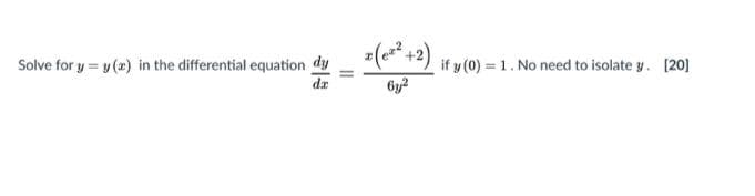 Solve for y = y (2) in the differential equation dy
dz
if y (0) = 1. No need to isolate y. [20]
