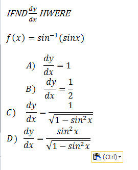 IFND HWERE
dx
dy
f(x) = sin-(sinx)
dy
= 1
A)
dx
dy 1
B)
dx
2
dy
1
C)
dx
V1 - sin?x
sin?x
dy
D)
dx
V1– sin?x
