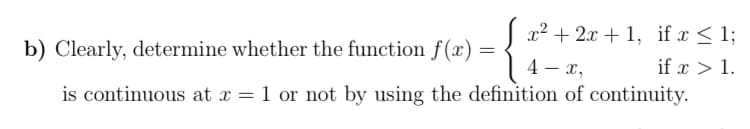 x? + 2x + 1, if x < 1;
Clearly, determine whether the function f(x) =
4 – x,
if x > 1.
is continuous at x = 1 or not by using the definition of continuity.
