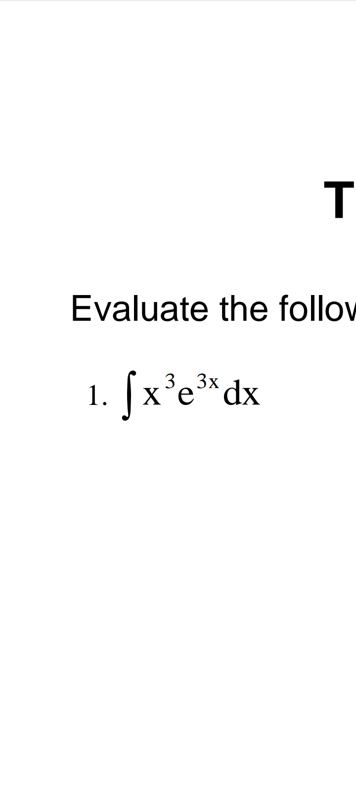 T
Evaluate the follow
1. fx³e³x dx
хе